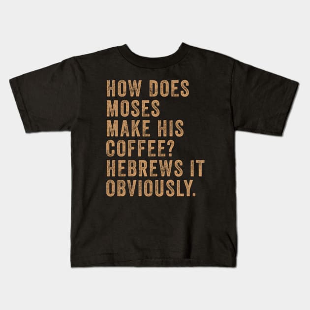 How Does Moses Make His Coffee Hebrews It Obviously Kids T-Shirt by DesignergiftsCie